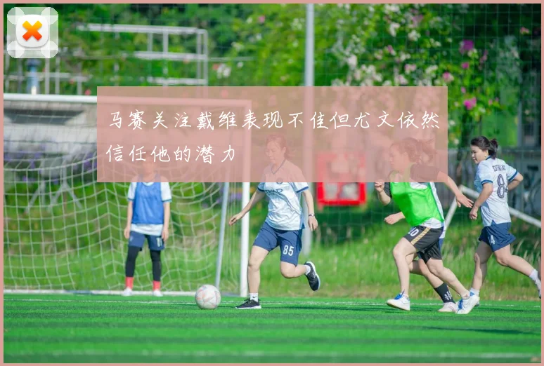 马赛关注戴维表现不佳但尤文依然信任他的潜力