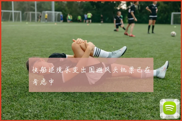 快船逆境求变出国避风头机票已在考虑中